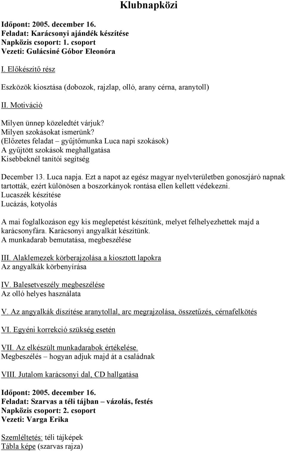 (Előzetes feladat gyűjtőmunka Luca napi szokások) A gyűjtött szokások meghallgatása Kisebbeknél tanítói segítség December 13. Luca napja.