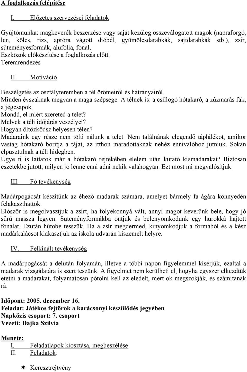 ), zsír, süteményesformák, alufólia, fonal. Eszközök előkészítése a foglalkozás előtt. Teremrendezés II. Motiváció Beszélgetés az osztályteremben a tél örömeiről és hátrányairól.