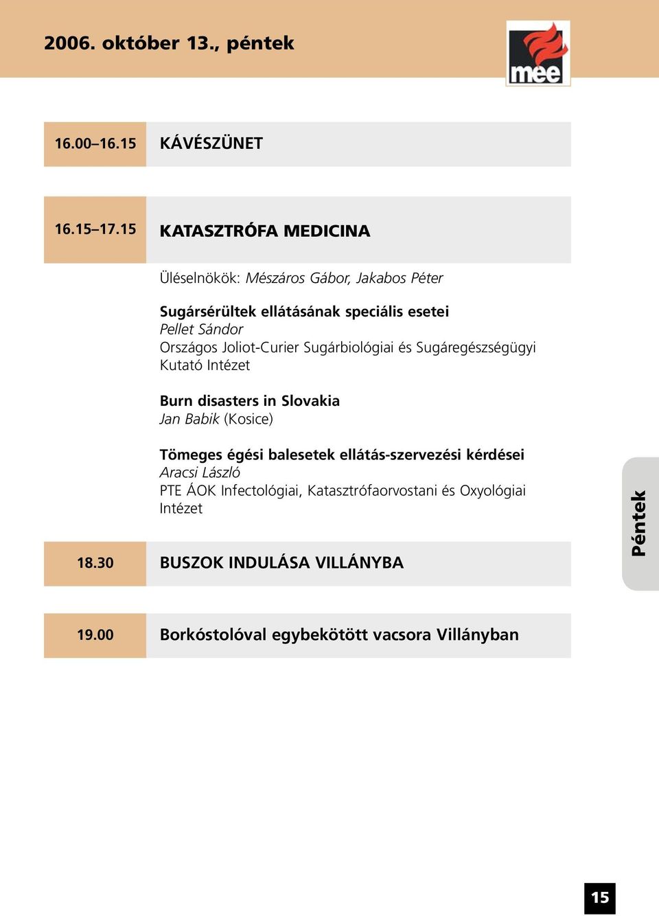 Országos Joliot-Curier Sugárbiológiai és Sugáregészségügyi Kutató Intézet Burn disasters in Slovakia Jan Babik (Kosice) Tömeges