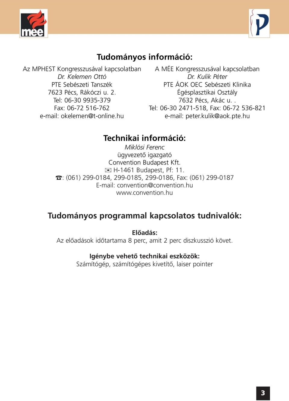 . Tel: 06-30 2471-518, Fax: 06-72 536-821 e-mail: peter.kulik@aok.pte.hu Technikai információ: Miklósi Ferenc ügyvezetõ igazgató Convention Budapest Kft. H-1461 Budapest, Pf: 11.