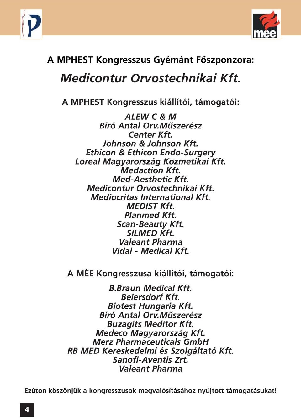 Scan-Beauty Kft. SILMED Kft. Valeant Pharma Vidal - Medical Kft. A MÉE Kongresszusa kiállítói, támogatói: B.Braun Medical Kft. Beiersdorf Kft. Biotest Hungaria Kft. Bíró Antal Orv.