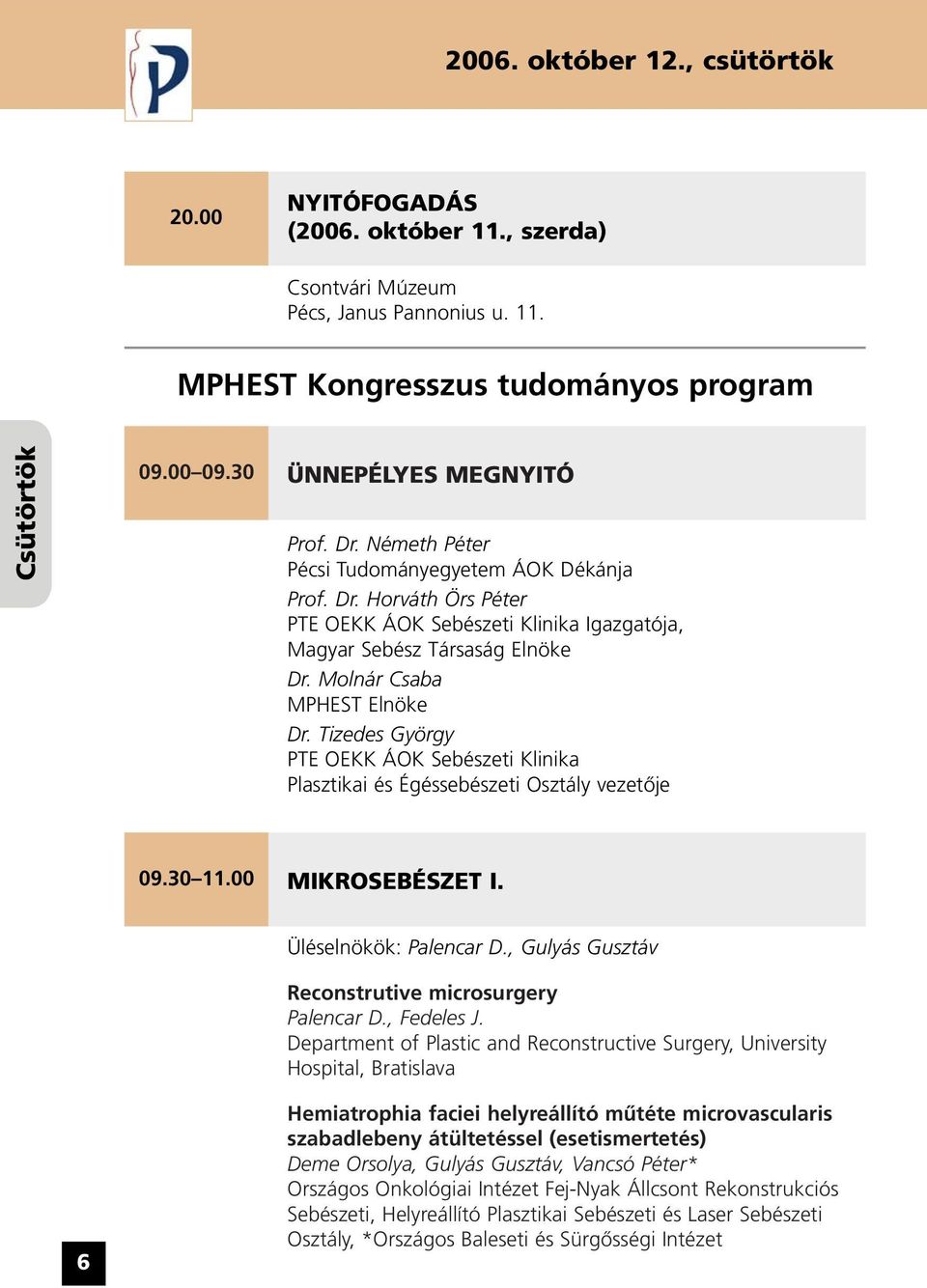 Molnár Csaba MPHEST Elnöke Dr. Tizedes György PTE OEKK ÁOK Sebészeti Klinika Plasztikai és Égéssebészeti Osztály vezetôje 09.30 11.00 MIKROSEBÉSZET I. Üléselnökök: Palencar D.