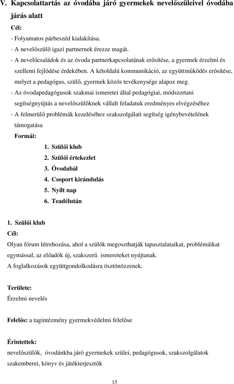 A kétoldalú kommunikáció, az együttműködés erősítése, melyet a pedagógus, szülő, gyermek közös tevékenysége alapoz meg.