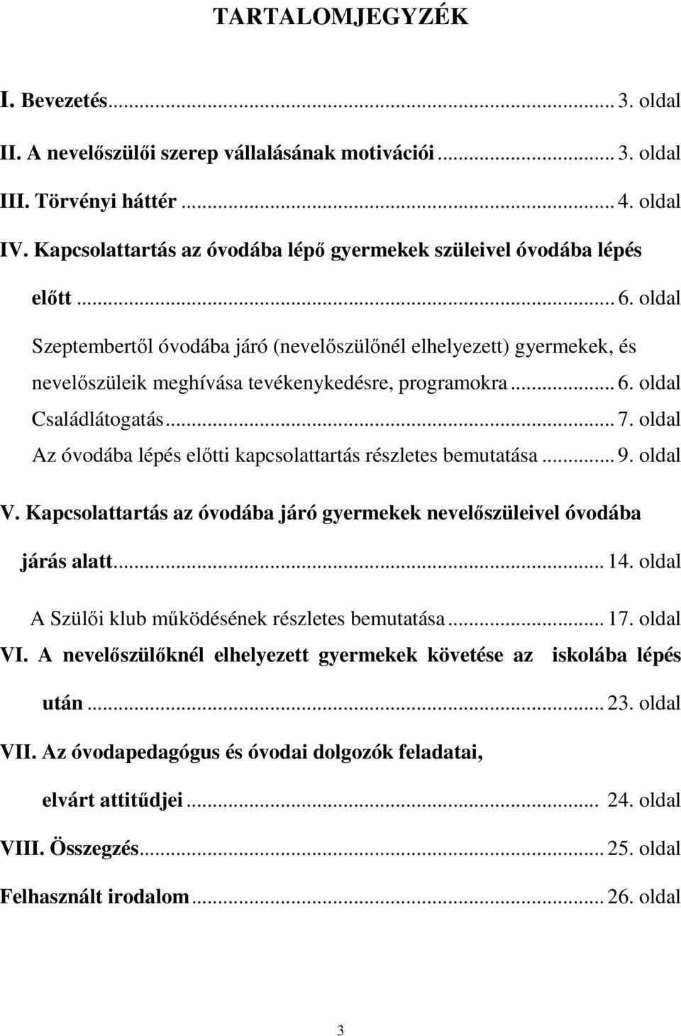 oldal Szeptembertől óvodába járó (nevelőszülőnél elhelyezett) gyermekek, és nevelőszüleik meghívása tevékenykedésre, programokra... 6. oldal Családlátogatás... 7.