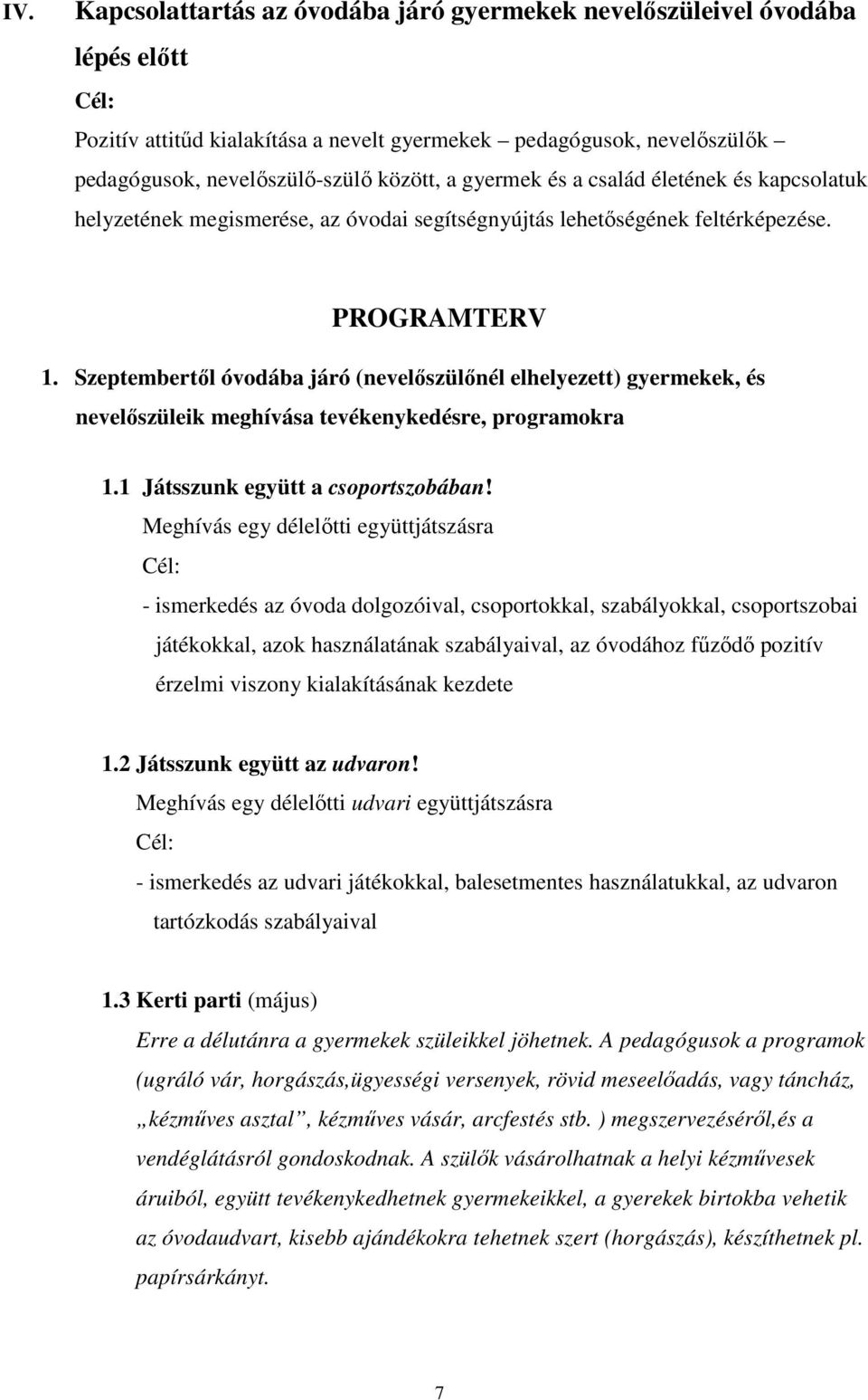 Szeptembertől óvodába járó (nevelőszülőnél elhelyezett) gyermekek, és nevelőszüleik meghívása tevékenykedésre, programokra 1.1 Játsszunk együtt a csoportszobában!