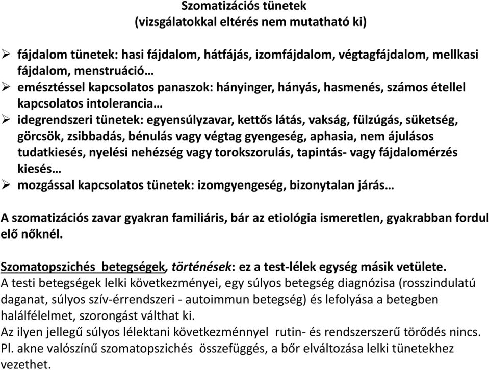 gyengeség, aphasia, nem ájulásos tudatkiesés, nyelési nehézség vagy torokszorulás, tapintás vagy fájdalomérzés kiesés mozgással kapcsolatos tünetek: izomgyengeség, bizonytalan járás A szomatizációs