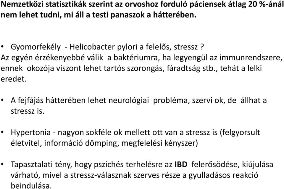 Az egyén érzékenyebbé válik a baktériumra, ha legyengül az immunrendszere, ennek okozója viszont lehet tartós szorongás, fáradtság stb., tehát a lelki eredet.