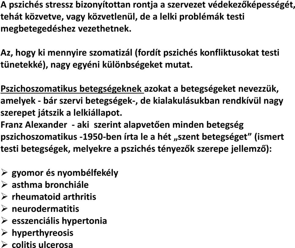 Pszichoszomatikus betegségeknek azokat a betegségeket nevezzük, amelyek bár szervi betegségek, de kialakulásukban rendkívül nagy szerepet játszik a lelkiállapot.