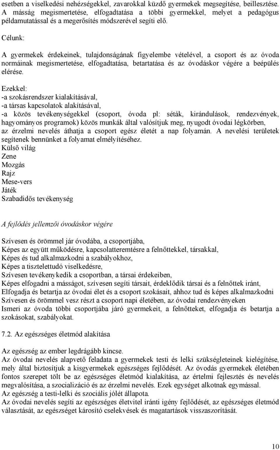 Célunk: A gyermekek érdekeinek, tulajdonságának figyelembe vételével, a csoport és az óvoda normáinak megismertetése, elfogadtatása, betartatása és az óvodáskor végére a beépülés elérése.