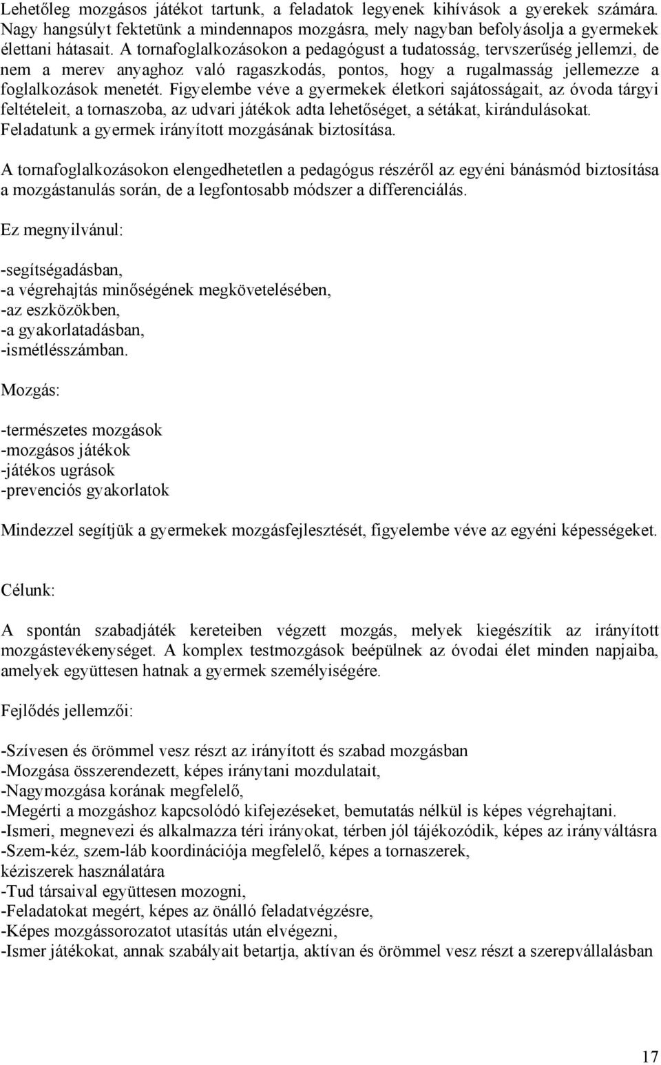 Figyelembe véve a gyermekek életkori sajátosságait, az óvoda tárgyi feltételeit, a tornaszoba, az udvari játékok adta lehetőséget, a sétákat, kirándulásokat.