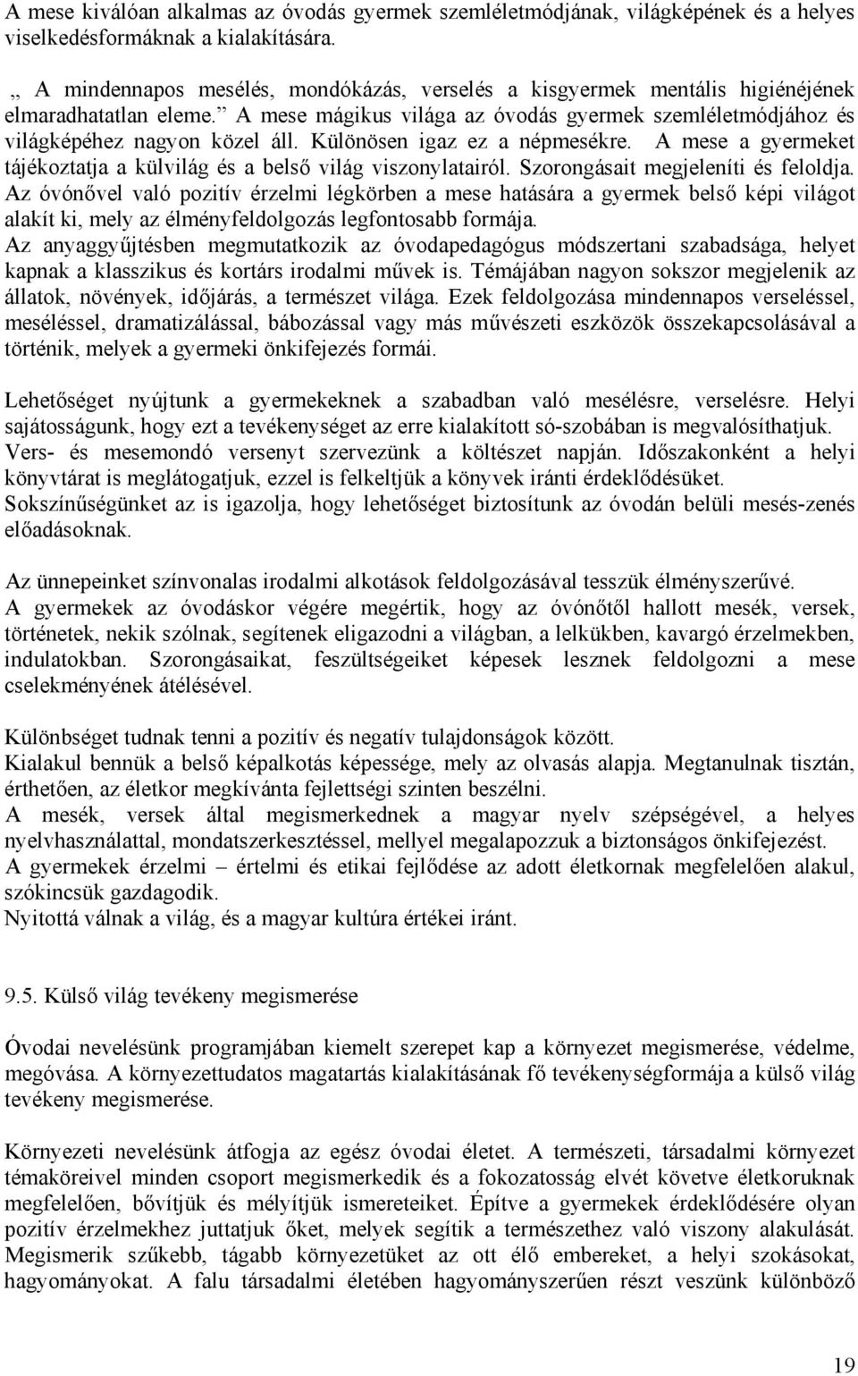 Különösen igaz ez a népmesékre. A mese a gyermeket tájékoztatja a külvilág és a belső világ viszonylatairól. Szorongásait megjeleníti és feloldja.