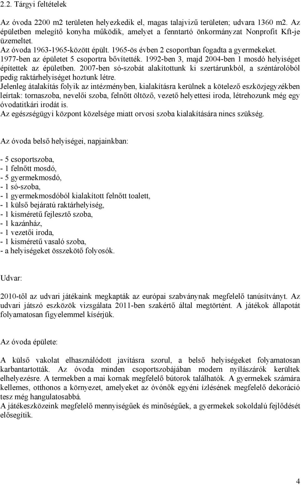 1977-ben az épületet 5 csoportra bővítették. 1992-ben 3, majd 2004-ben 1 mosdó helyiséget építettek az épületben.