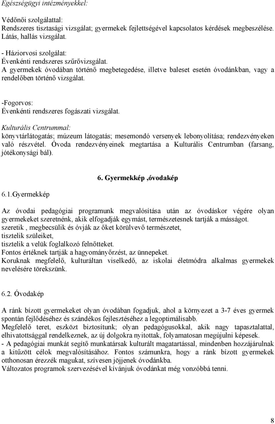 -Fogorvos: Évenkénti rendszeres fogászati vizsgálat. Kulturális Centrummal: könyvtárlátogatás; múzeum látogatás; mesemondó versenyek lebonyolítása; rendezvényeken való részvétel.