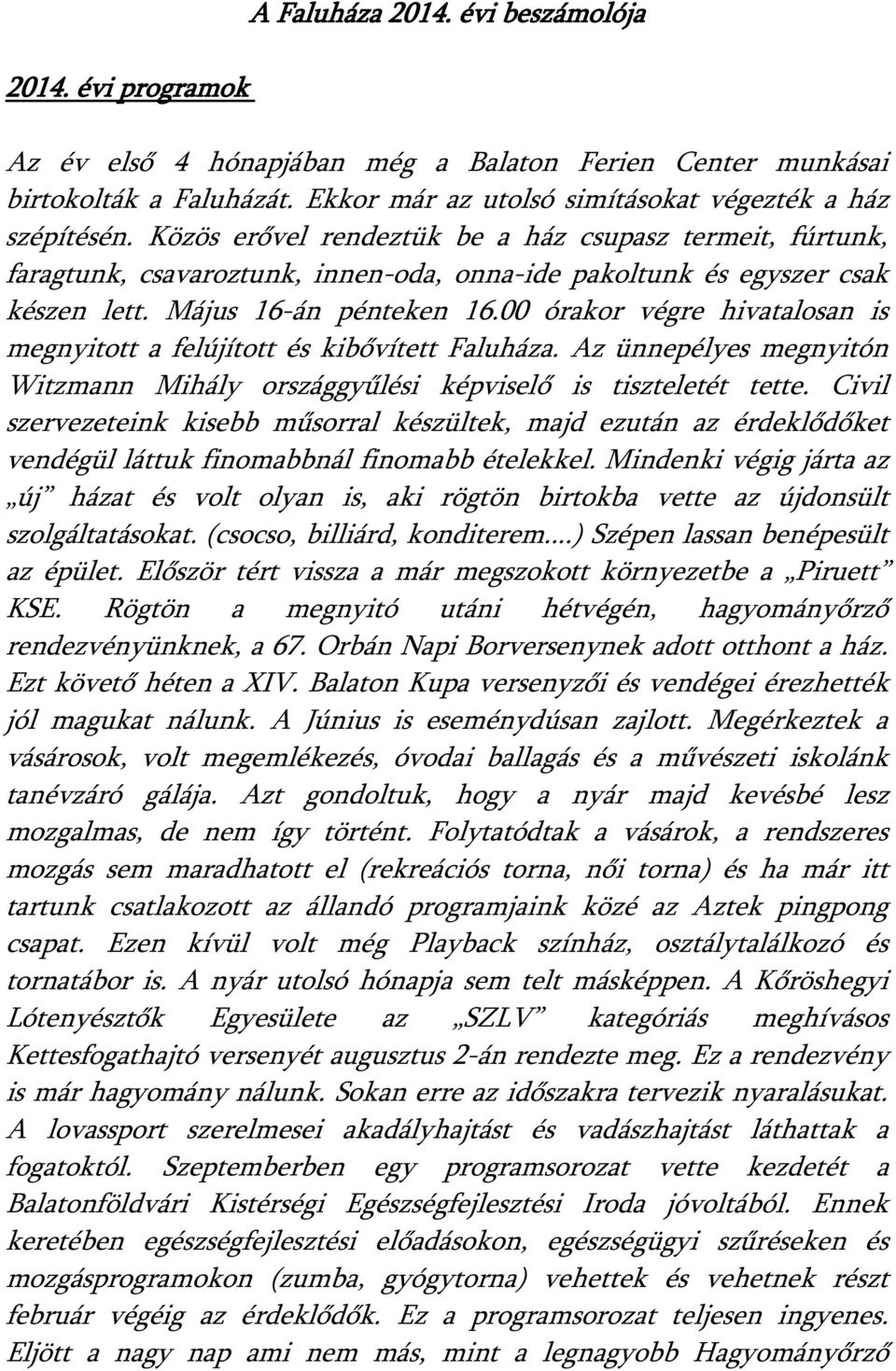 00 órakor végre hivatalosan is megnyitott a felújított és kibővített Faluháza. Az ünnepélyes megnyitón Witzmann Mihály országgyűlési képviselő is tiszteletét tette.