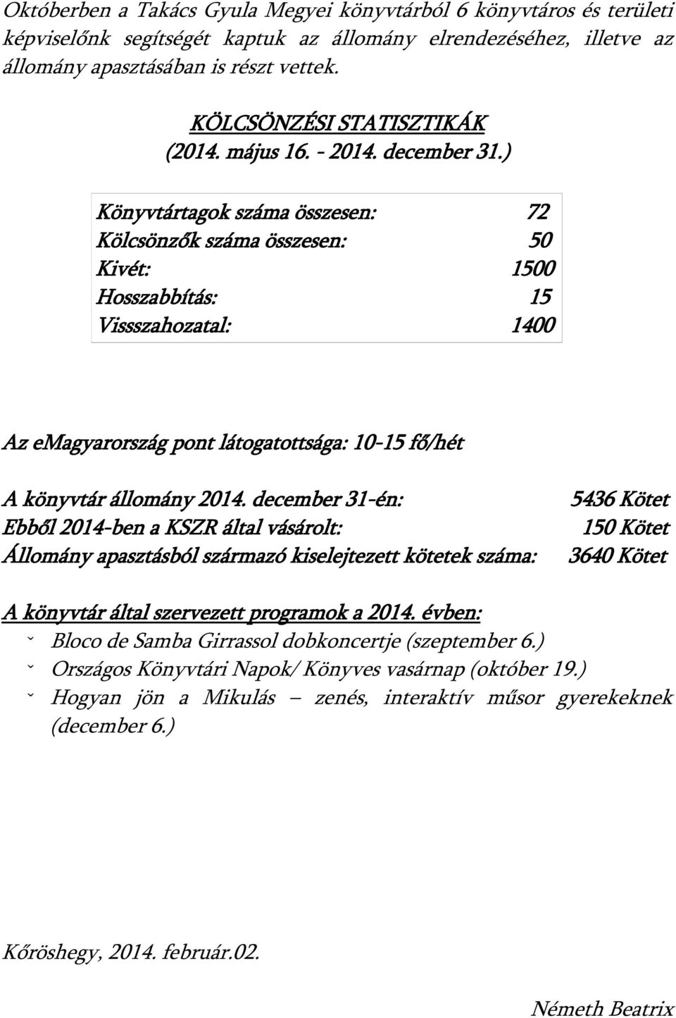 ) Könyvtártagok száma összesen: 72 Kölcsönzők száma összesen: 50 Kivét: 1500 Hosszabbítás: 15 Vissszahozatal: 1400 Az emagyarország pont látogatottsága: 10-15 fő/hét A könyvtár állomány 2014.