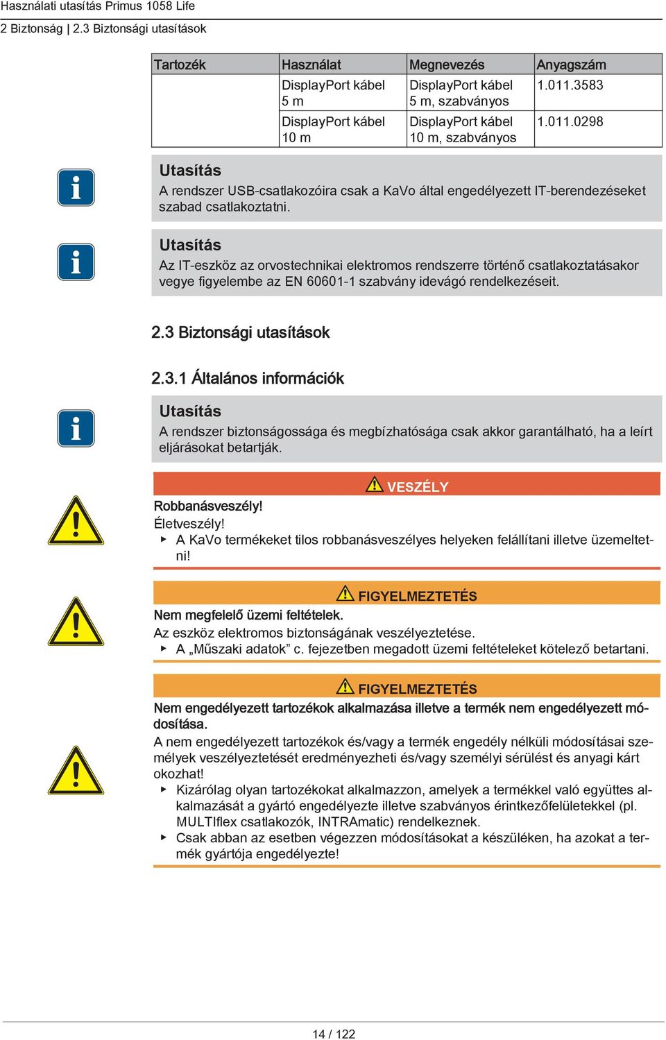 Az IT-eszköz az orvostechnikai elektromos rendszerre történő csatlakoztatásakor vegye figyelembe az EN 60601-1 szabvány idevágó rendelkezéseit. 2.3 