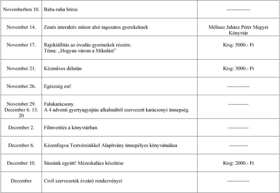 ------------- November 29. December 6. 13. 20 Falukarácsony. A 4 adventi gyertyagyújtás alkalmából szervezett karácsonyi ünnepség. ------------ December 2. Filmvetítés a könyvtárban.