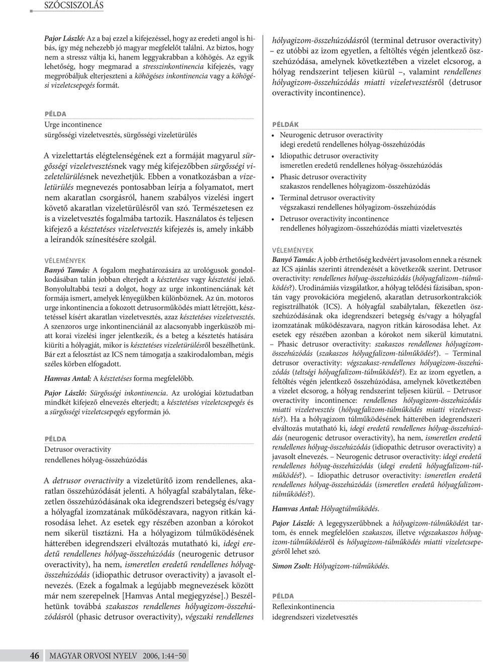 hólyagizom-összehúzódásról (terminal detrusor overactivity) ez utóbbi az izom egyetlen, a feltöltés végén jelentkező öszszehúzódása, amelynek következtében a vizelet elcsorog, a hólyag rendszerint