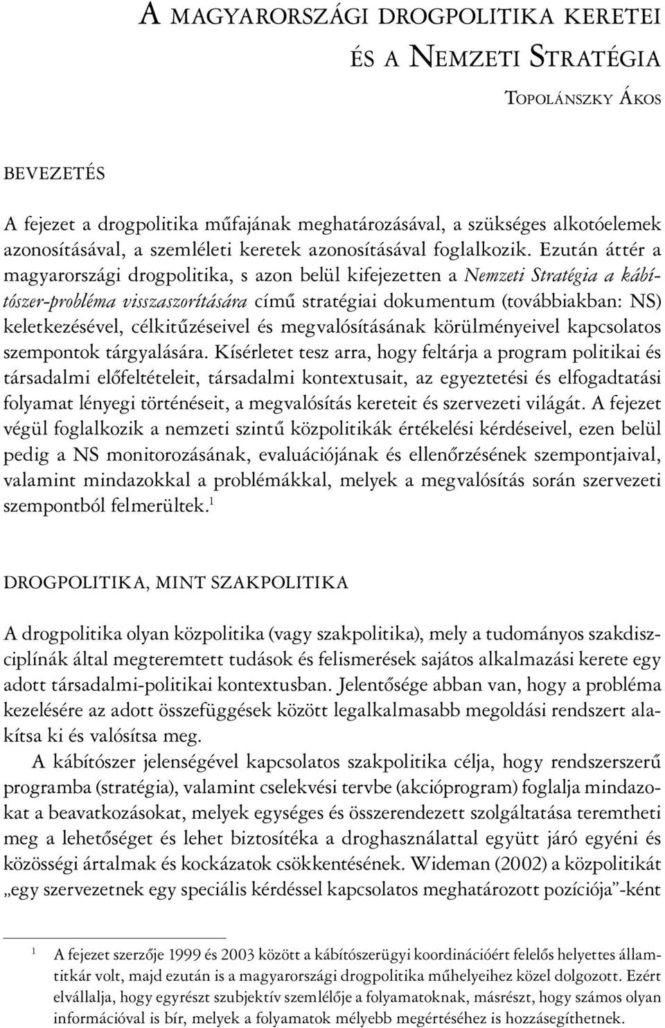 Ezután áttér a magyarországi drogpolitika, s azon belül kifejezetten a Nemzeti Stratégia a kábítószer-probléma visszaszorítására című stratégiai dokumentum (továbbiakban: NS) keletkezésével,