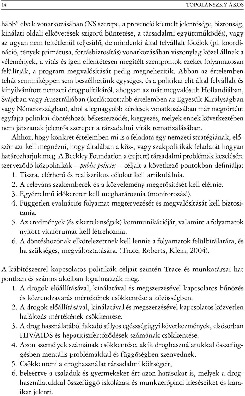 koordináció, tények primátusa, forrásbiztosítás) vonatkozásában viszonylag közel állnak a vélemények, a vitás és igen ellentétesen megítélt szempontok ezeket folyamatosan felülírják, a program