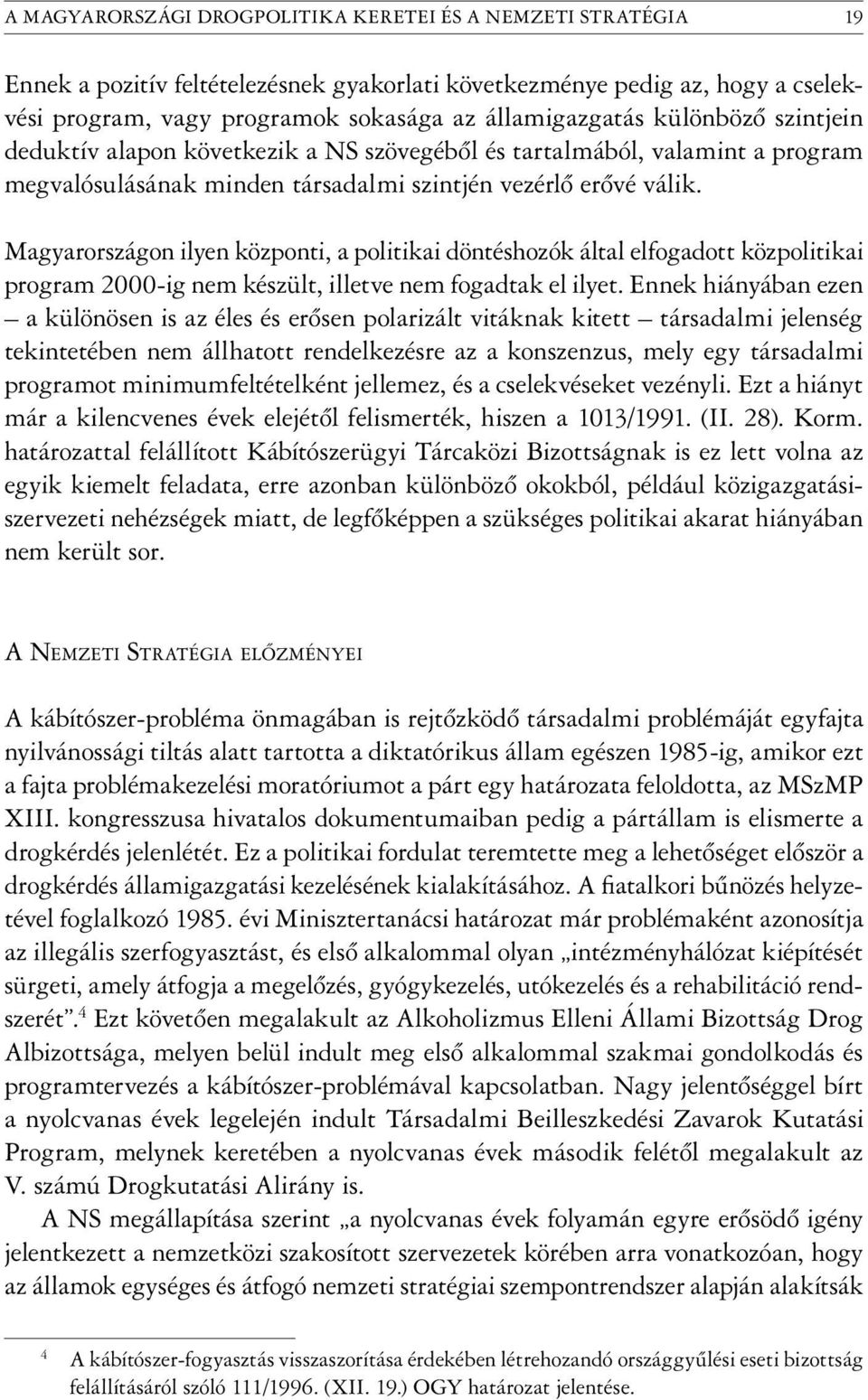 Magyarországon ilyen központi, a politikai döntéshozók által elfogadott közpolitikai program 2000-ig nem készült, illetve nem fogadtak el ilyet.