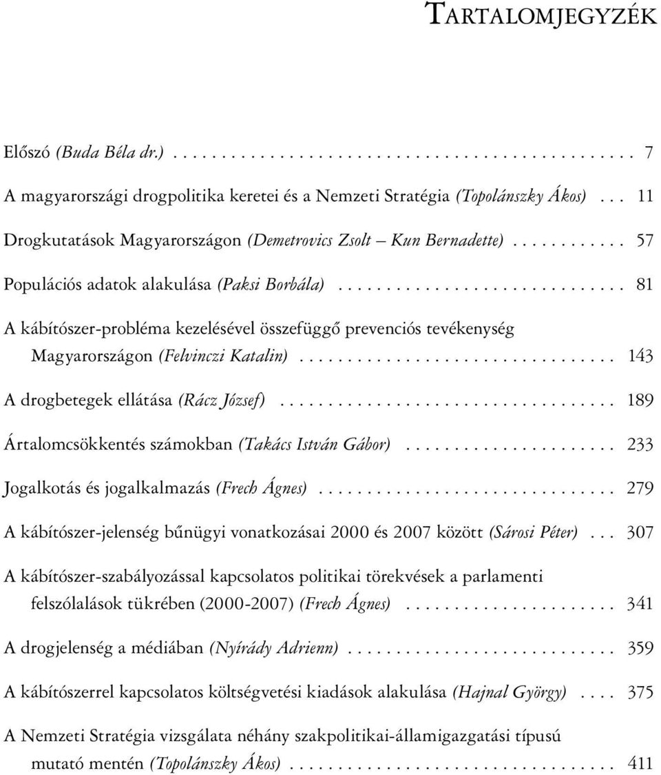 ............................. 81 A kábítószer-probléma kezelésével összefüggő prevenciós tevékenység Magyarországon (Felvinczi Katalin)................................. 143 A drogbetegek ellátása (Rácz József).