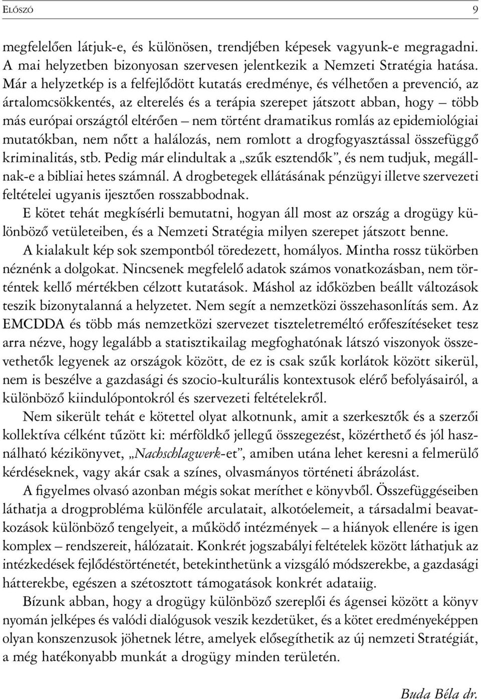 történt dramatikus romlás az epidemiológiai mutatókban, nem nőtt a halálozás, nem romlott a drogfogyasztással összefüggő kriminalitás, stb.