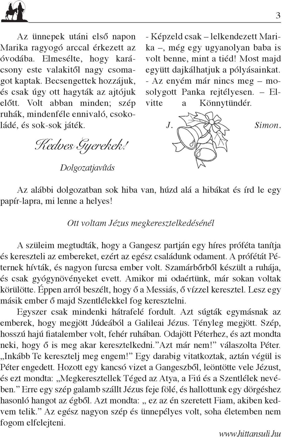 Most majd együtt dajkálhatjuk a pólyásainkat. - Az enyém már nincs meg mosolygott Panka rejtélyesen. Elvitte a Könnytündér. J. Simon.