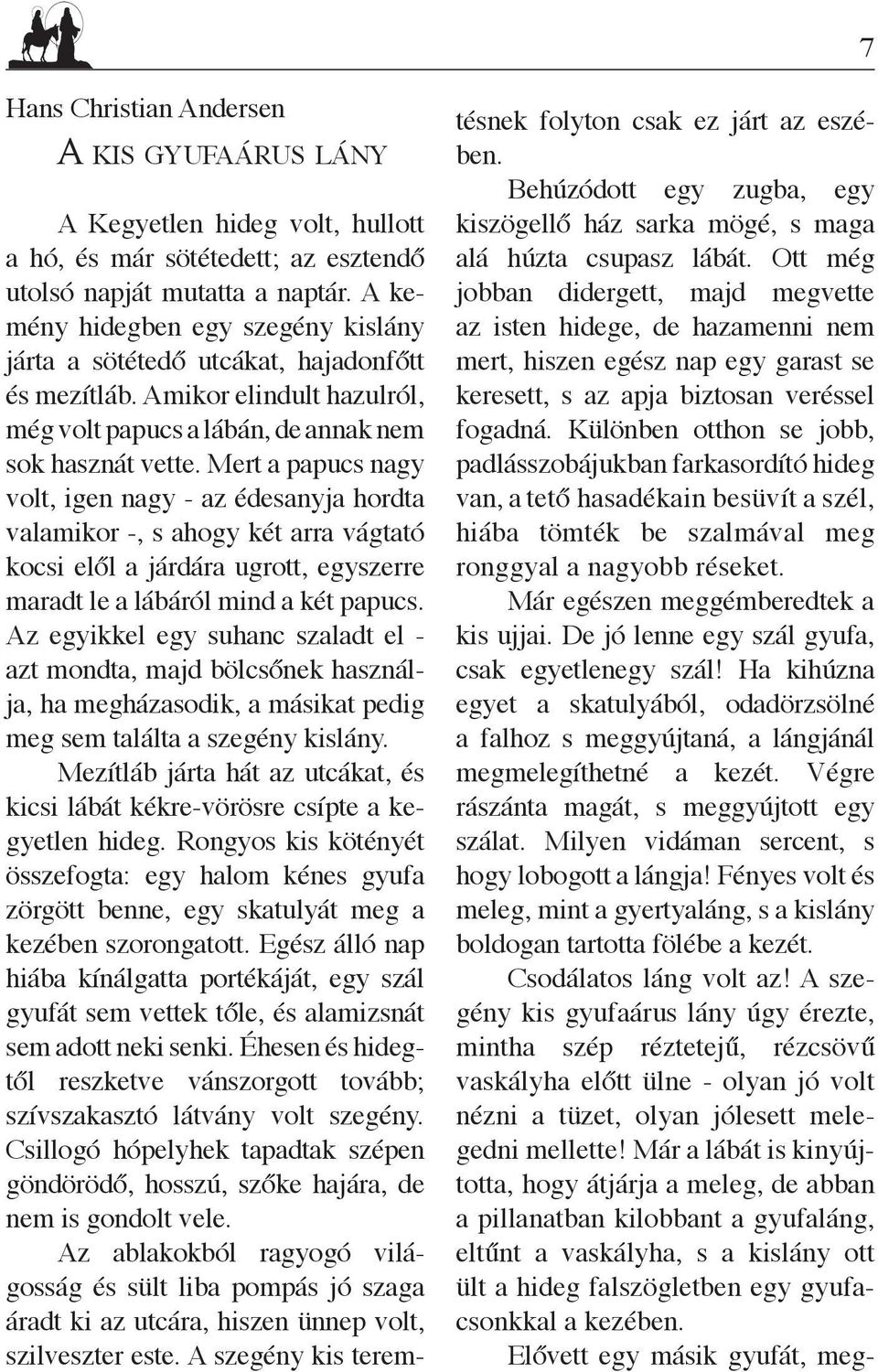 Mert a papucs nagy volt, igen nagy - az édesanyja hordta valamikor -, s ahogy két arra vágtató kocsi elől a járdára ugrott, egyszerre maradt le a lábáról mind a két papucs.