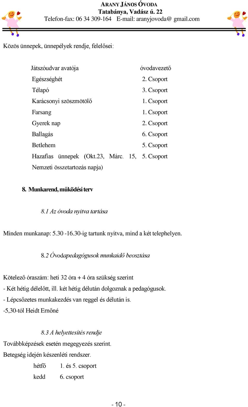 1 Az óvoda nyitva tartása Minden munkanap: 5.30-16.30-ig tartunk nyitva, mind a két telephelyen. 8.