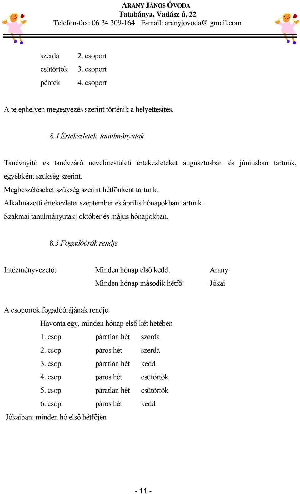 Alkalmazotti értekezletet szeptember és április hónapokban tartunk. Szakmai tanulmányutak: október és május hónapokban. 8.