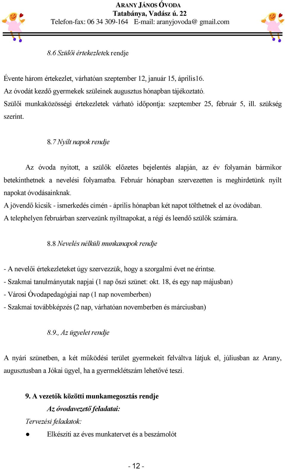 7 Nyílt napok rendje Az óvoda nyitott, a szülők előzetes bejelentés alapján, az év folyamán bármikor betekinthetnek a nevelési folyamatba.