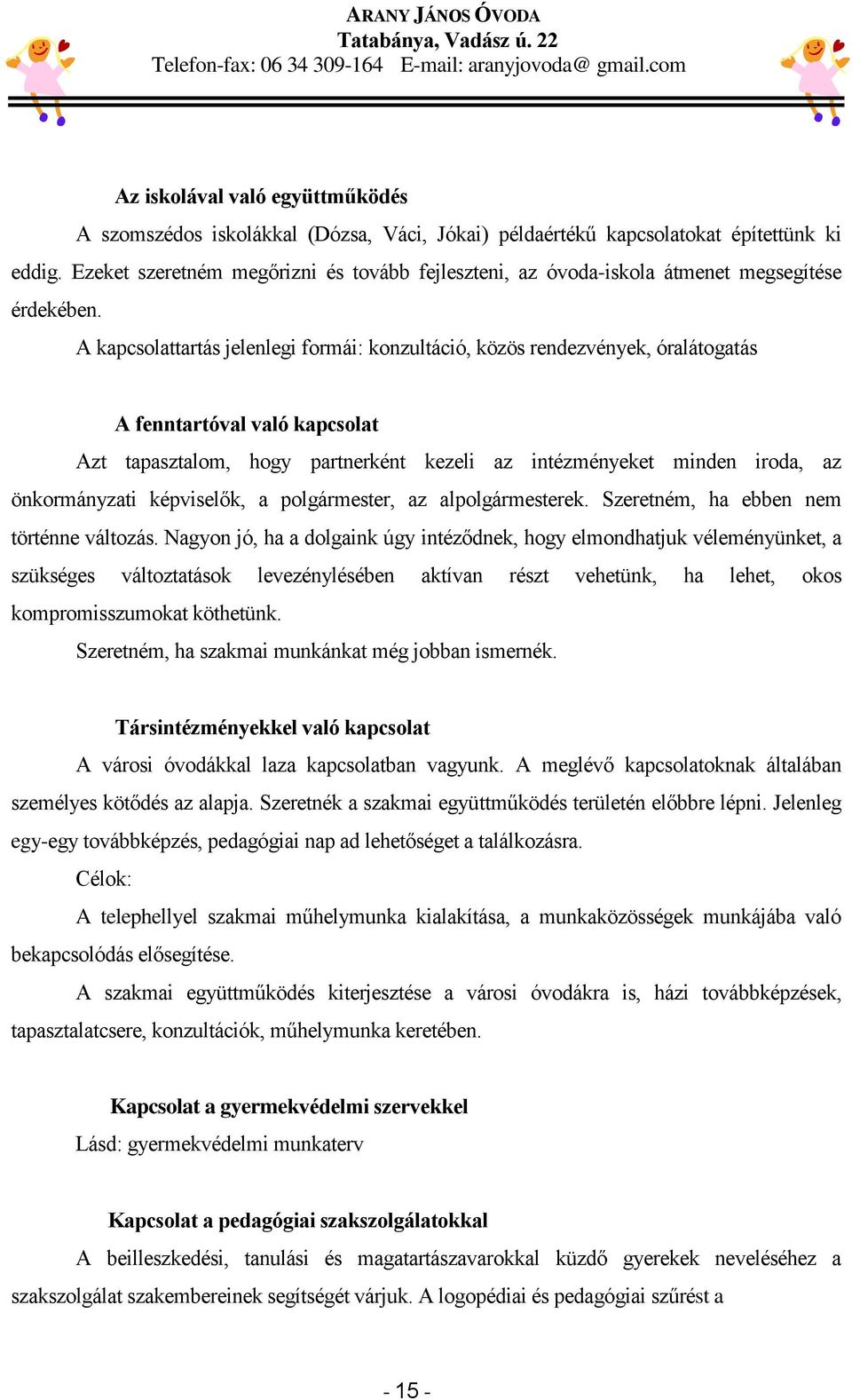 A kapcsolattartás jelenlegi formái: konzultáció, közös rendezvények, óralátogatás A fenntartóval való kapcsolat Azt tapasztalom, hogy partnerként kezeli az intézményeket minden iroda, az