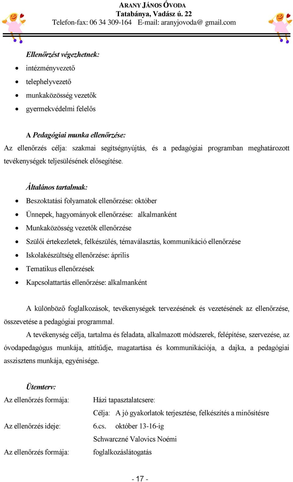 Általános tartalmak: Beszoktatási folyamatok ellenőrzése: október Ünnepek, hagyományok ellenőrzése: alkalmanként Munkaközösség vezetők ellenőrzése Szülői értekezletek, felkészülés, témaválasztás,