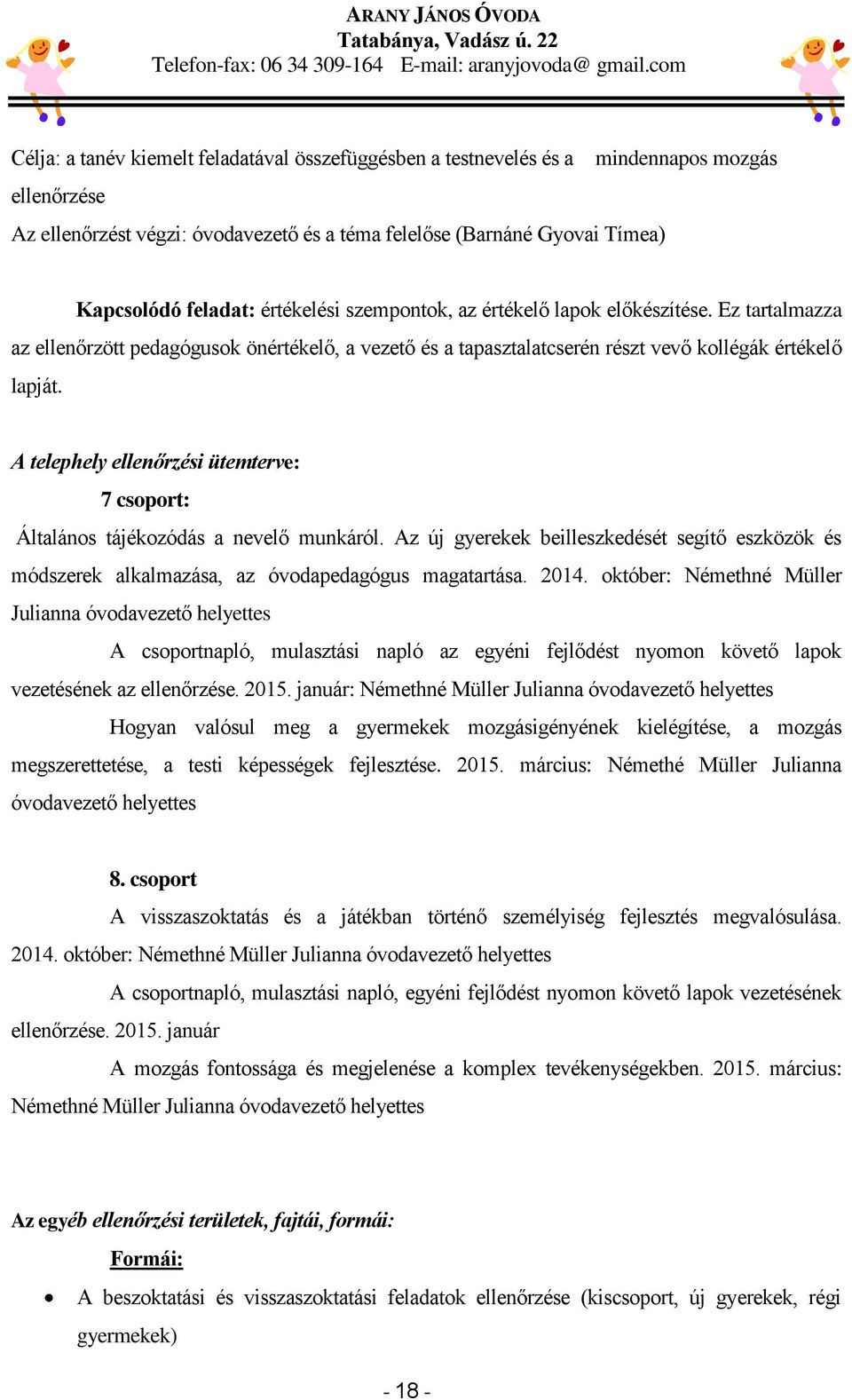 A telephely ellenőrzési ütemterve: 7 csoport: Általános tájékozódás a nevelő munkáról. Az új gyerekek beilleszkedését segítő eszközök és módszerek alkalmazása, az óvodapedagógus magatartása. 2014.