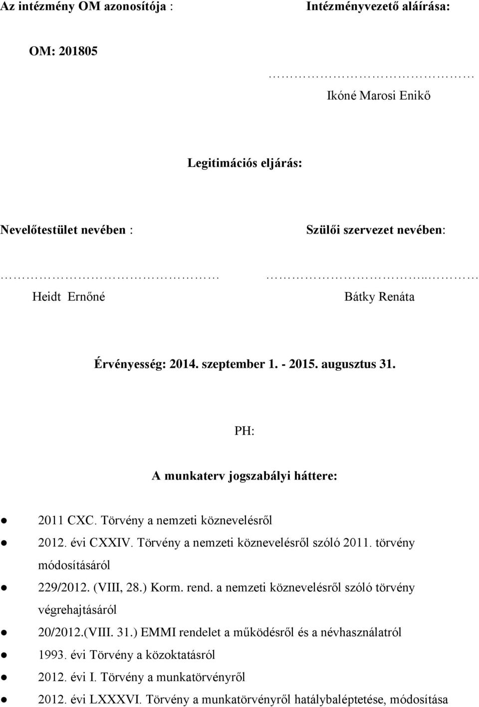 Törvény a nemzeti köznevelésről szóló 2011. törvény módosításáról 229/2012. (VIII, 28.) Korm. rend. a nemzeti köznevelésről szóló törvény végrehajtásáról 20/2012.(VIII. 31.