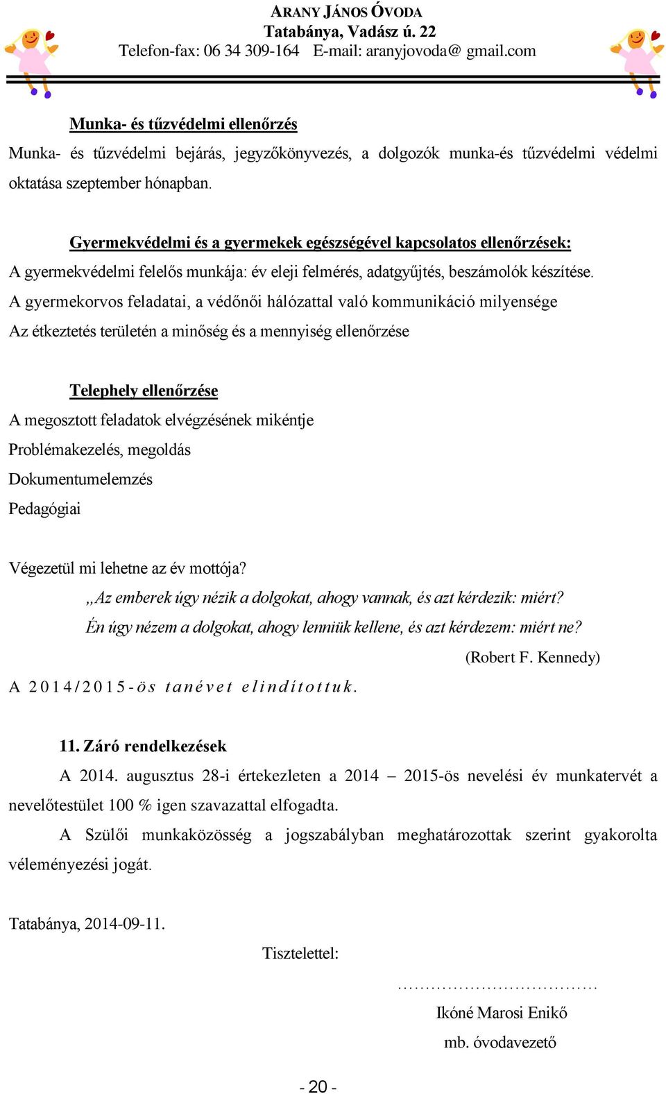 A gyermekorvos feladatai, a védőnői hálózattal való kommunikáció milyensége Az étkeztetés területén a minőség és a mennyiség ellenőrzése Telephely ellenőrzése A megosztott feladatok elvégzésének