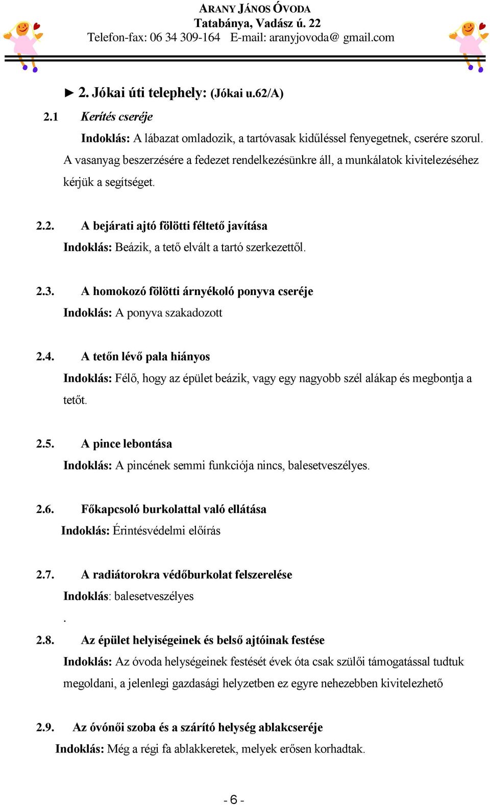 2. A bejárati ajtó fölötti féltető javítása Indoklás: Beázik, a tető elvált a tartó szerkezettől. 2.3. A homokozó fölötti árnyékoló ponyva cseréje Indoklás: A ponyva szakadozott 2.4.