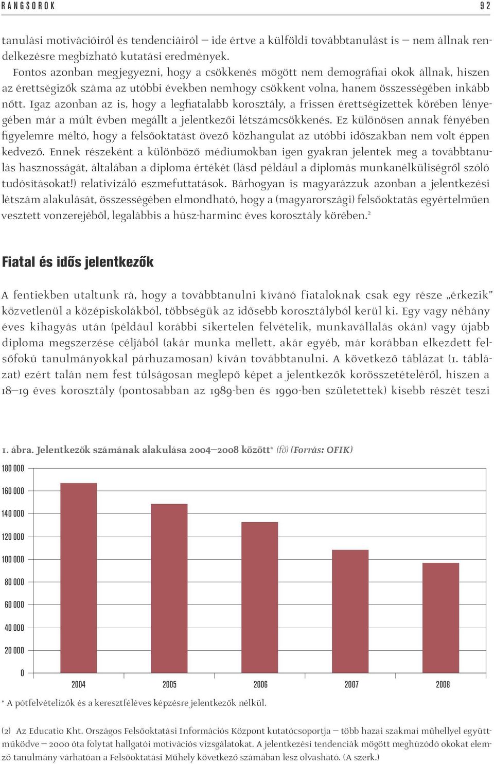 Igaz azonban az is, hogy a legfiatalabb korosztály, a frissen érettségizettek körében lényegében már a múlt évben megállt a jelentkezői létszámcsökkenés.