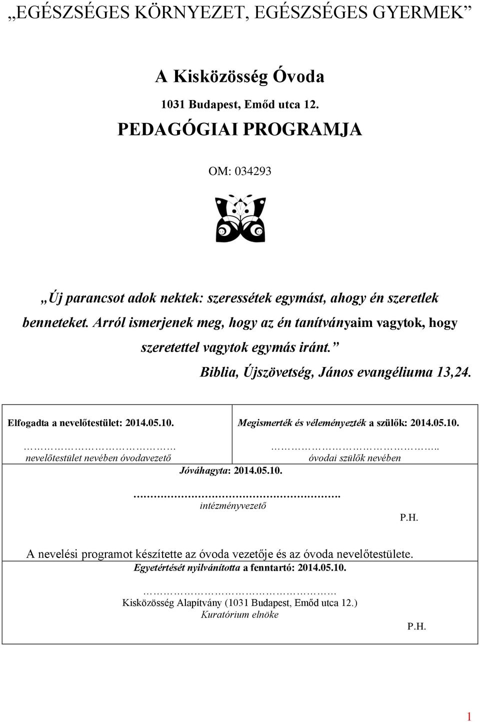 Arról ismerjenek meg, hogy az én tanítványaim vagytok, hogy szeretettel vagytok egymás iránt. Biblia, Újszövetség, János evangéliuma 13,24. Elfogadta a nevelőtestület: 2014.05.10.