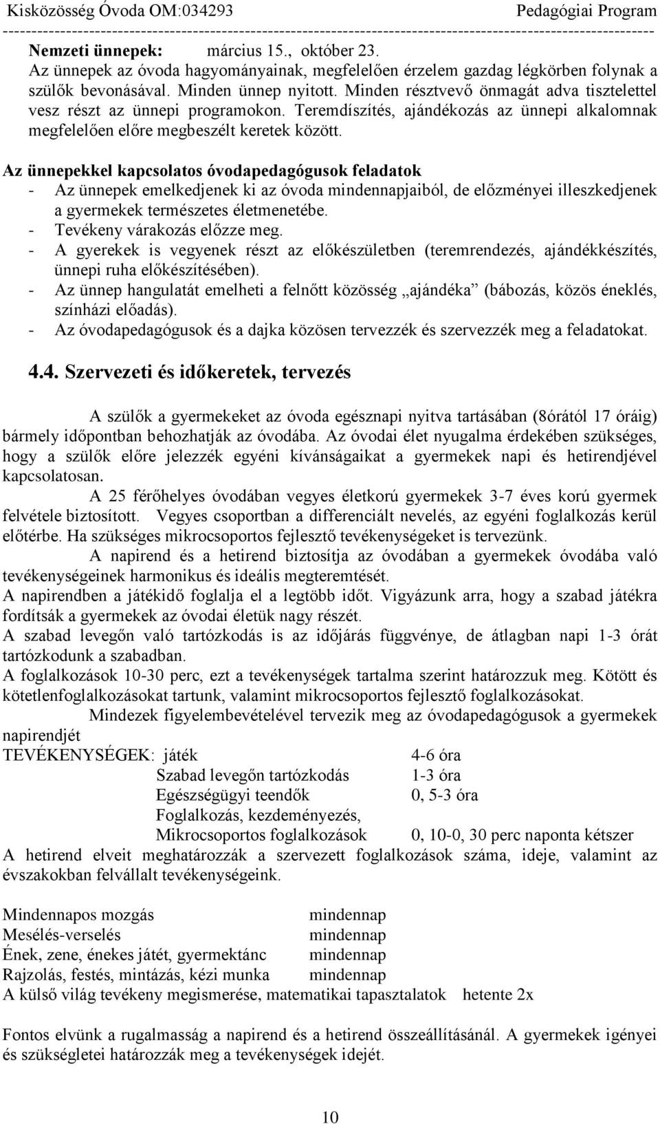 Az ünnepekkel kapcsolatos óvodapedagógusok feladatok - Az ünnepek emelkedjenek ki az óvoda mindennapjaiból, de előzményei illeszkedjenek a gyermekek természetes életmenetébe.