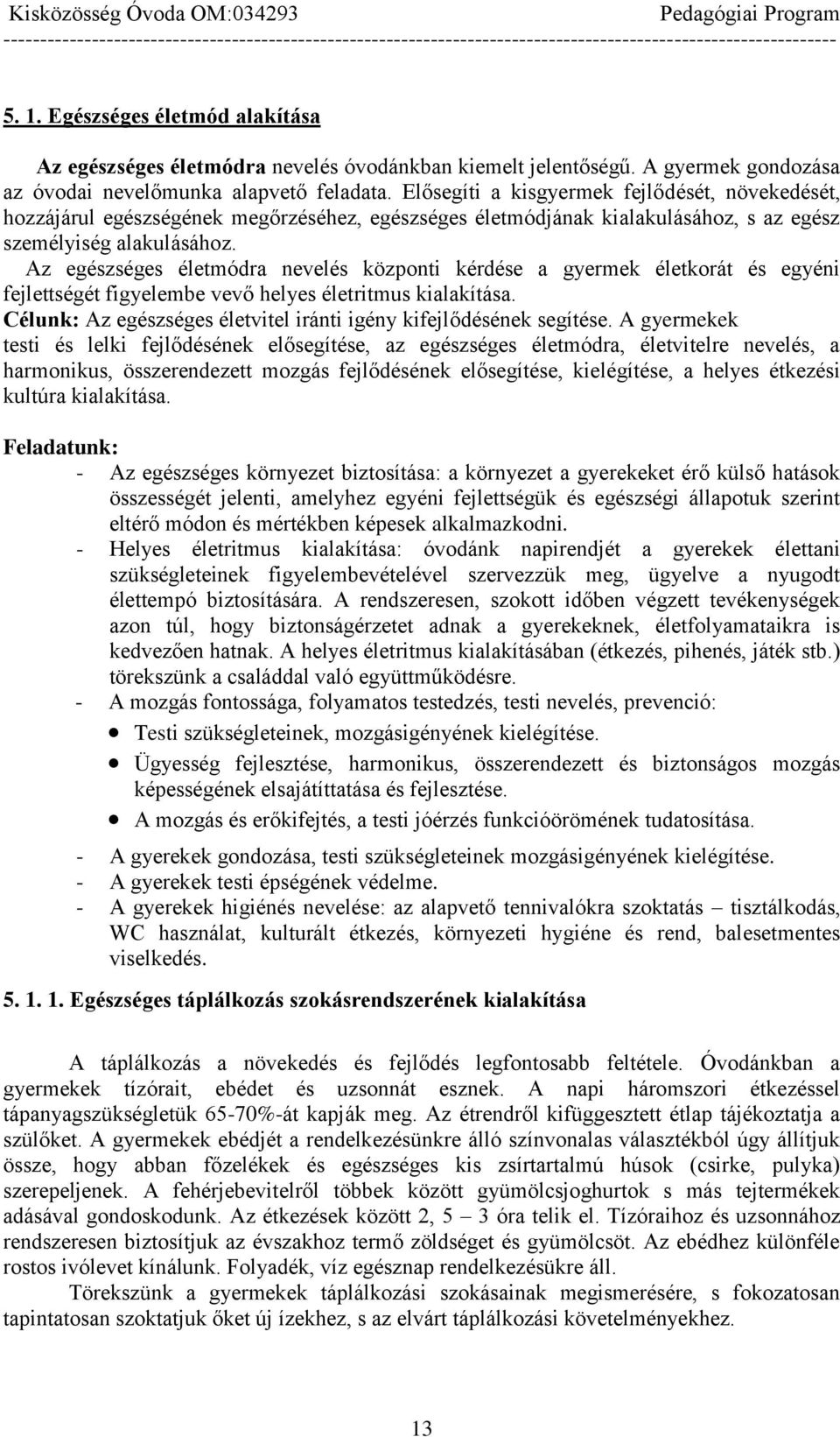 Az egészséges életmódra nevelés központi kérdése a gyermek életkorát és egyéni fejlettségét figyelembe vevő helyes életritmus kialakítása.