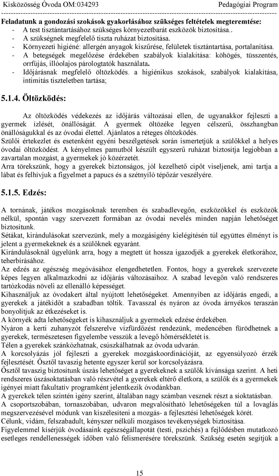 - A betegségek megelőzése érdekében szabályok kialakítása: köhögés, tüsszentés, orrfújás, illóolajos párologtatók használata. - Időjárásnak megfelelő öltözködés.