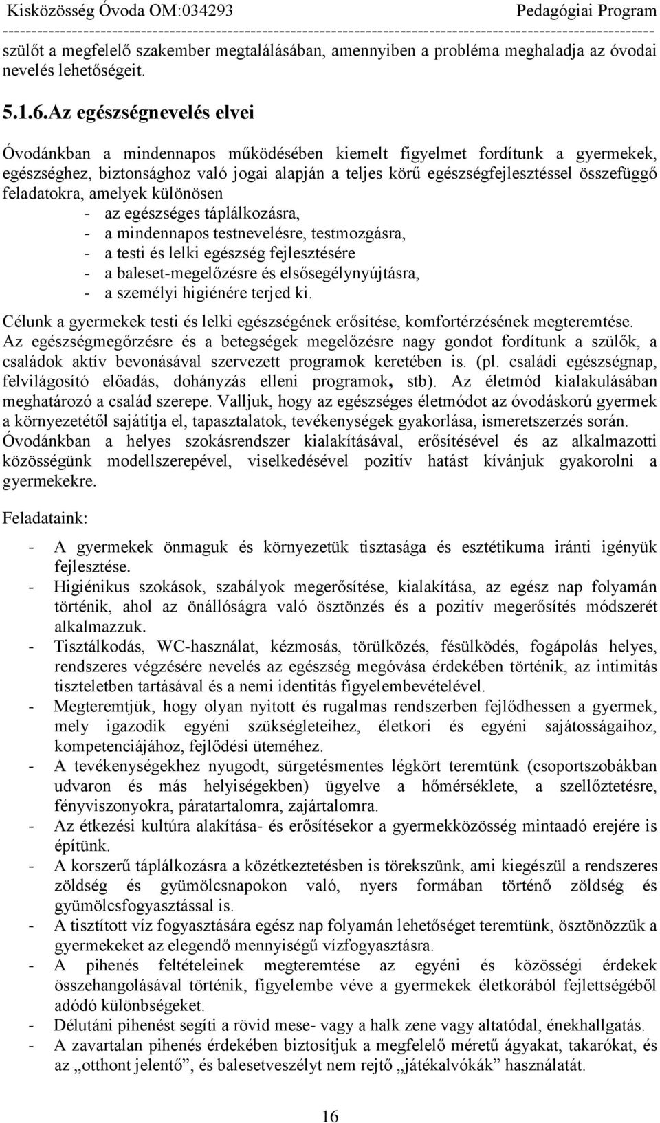 feladatokra, amelyek különösen - az egészséges táplálkozásra, - a mindennapos testnevelésre, testmozgásra, - a testi és lelki egészség fejlesztésére - a baleset-megelőzésre és elsősegélynyújtásra, -