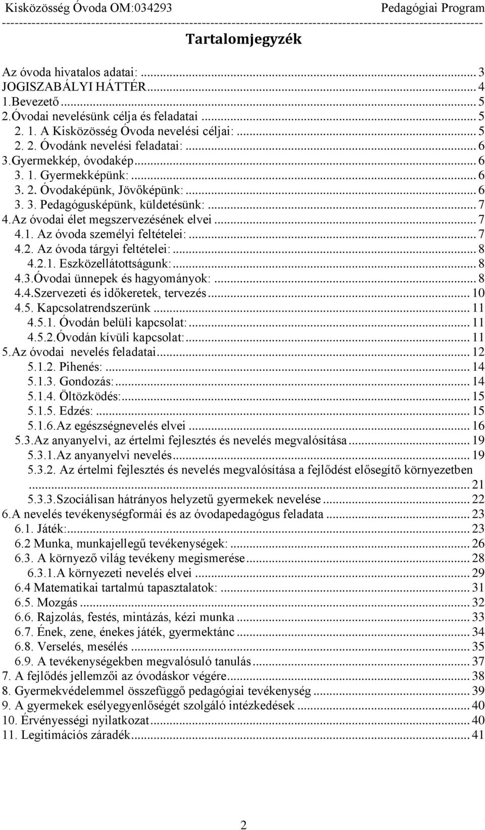 .. 7 4.2. Az óvoda tárgyi feltételei:... 8 4.2.1. Eszközellátottságunk:... 8 4.3.Óvodai ünnepek és hagyományok:... 8 4.4.Szervezeti és időkeretek, tervezés... 10 4.5. Kapcsolatrendszerünk... 11 4.5.1. Óvodán belüli kapcsolat:.