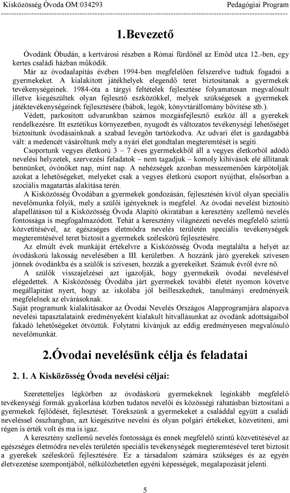 1984-óta a tárgyi feltételek fejlesztése folyamatosan megvalósult illetve kiegészültek olyan fejlesztő eszközökkel, melyek szükségesek a gyermekek játéktevékenységeinek fejlesztésére (bábok, legók,