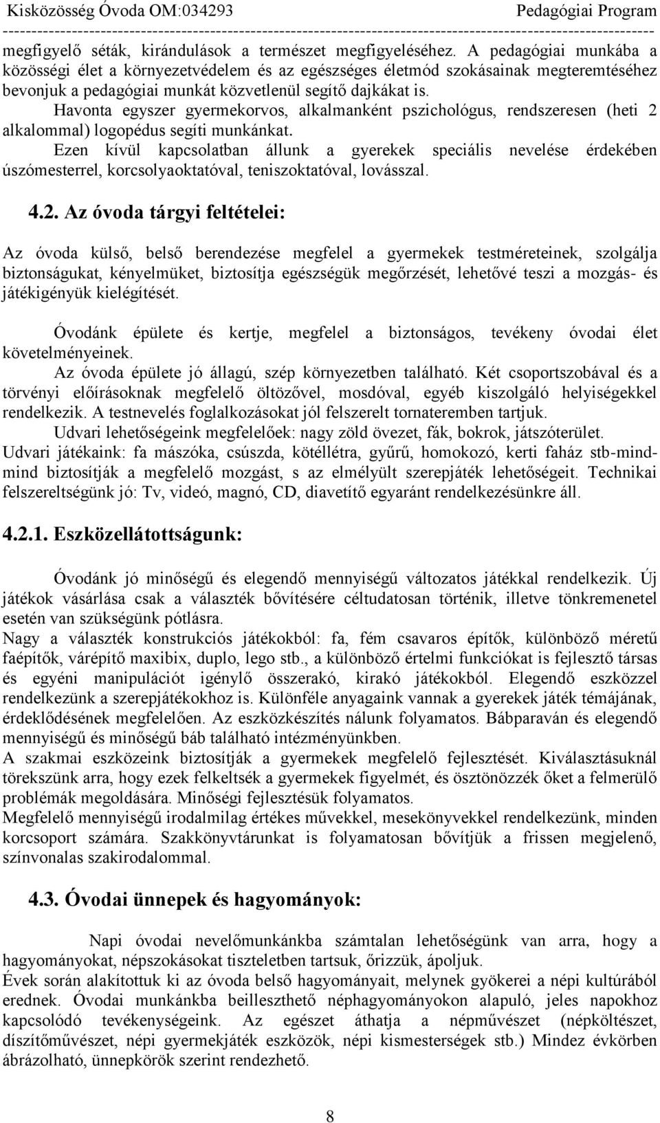 Havonta egyszer gyermekorvos, alkalmanként pszichológus, rendszeresen (heti 2 alkalommal) logopédus segíti munkánkat.