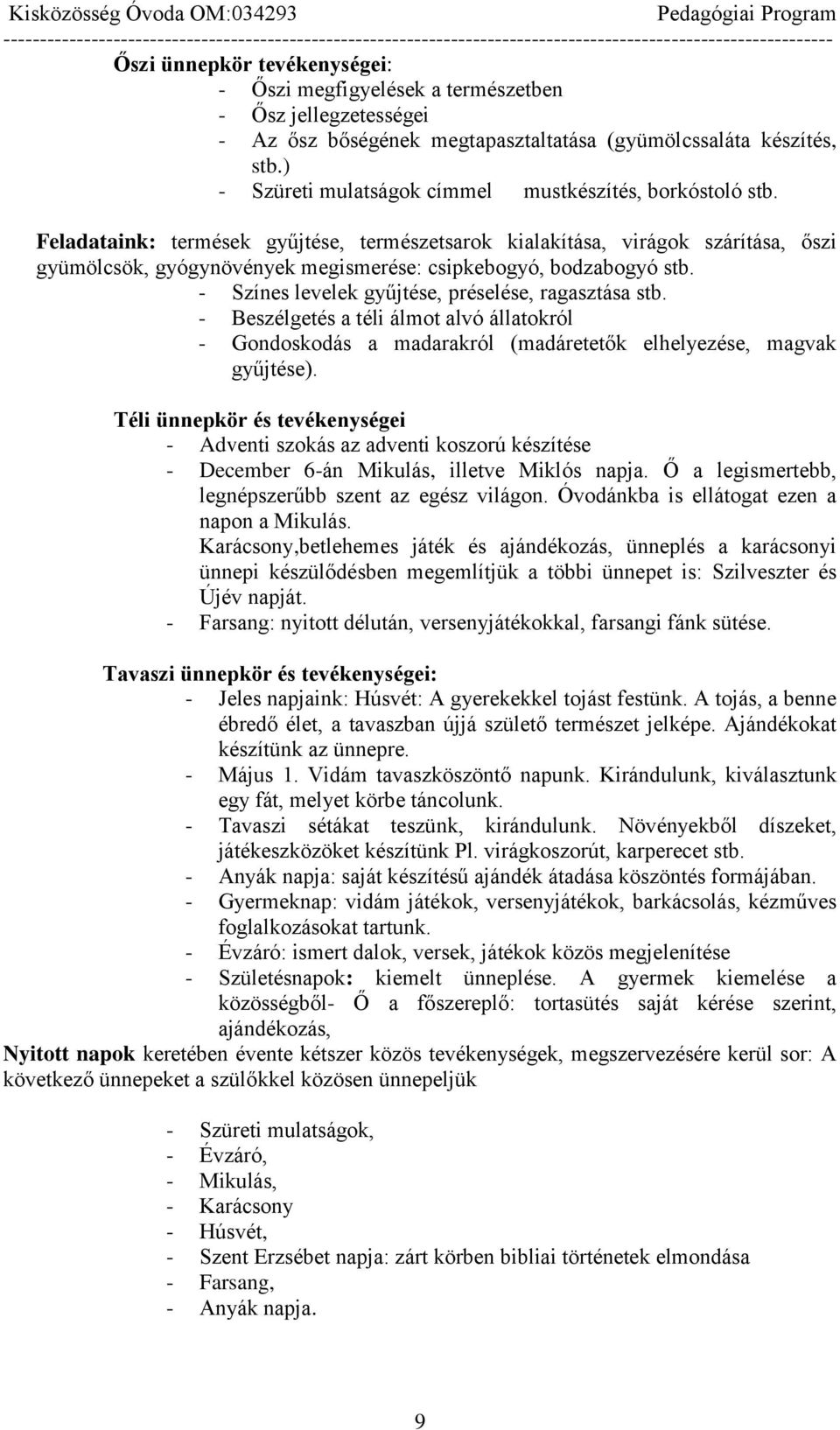 Feladataink: termések gyűjtése, természetsarok kialakítása, virágok szárítása, őszi gyümölcsök, gyógynövények megismerése: csipkebogyó, bodzabogyó stb.