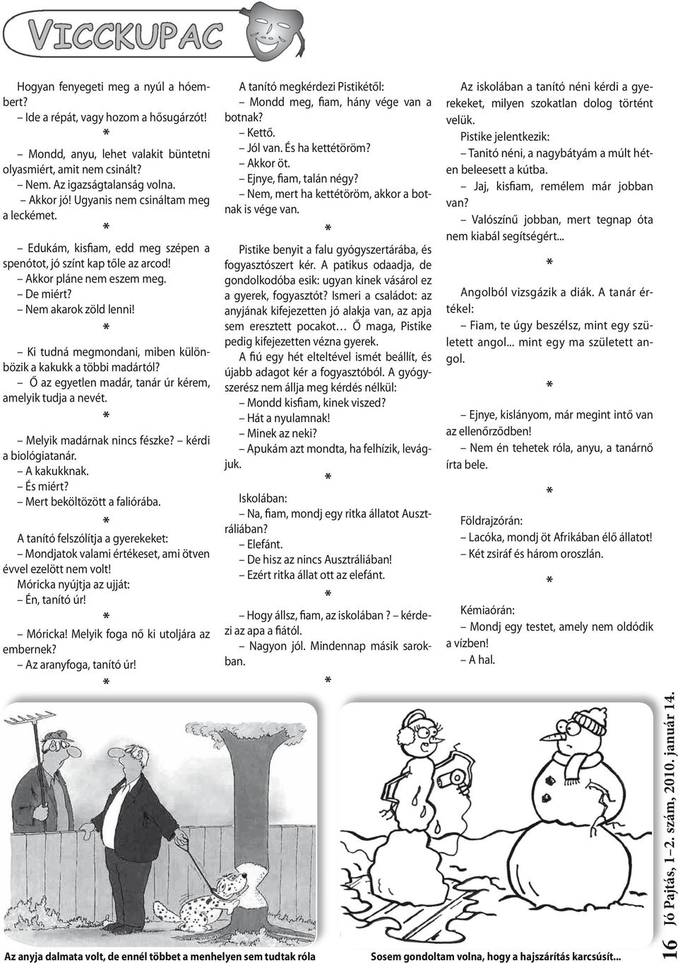 * Ki tudná megmondani, miben különbözik a kakukk a többi madártól? Ő az egyetlen madár, tanár úr kérem, amelyik tudja a nevét. * Melyik madárnak nincs fészke? kérdi a biológiatanár. A kakukknak.