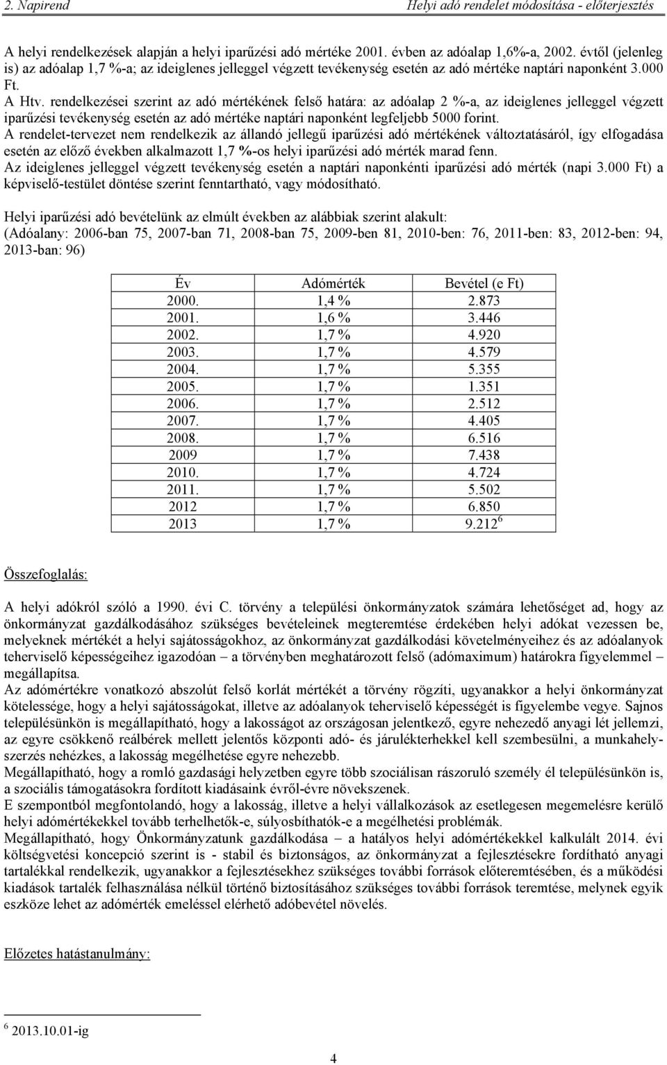 rendelkezései szerint az adó mértékének felső határa: az adóalap 2 %-a, az ideiglenes jelleggel végzett iparűzési tevékenység esetén az adó mértéke naptári naponként legfeljebb 5000 forint.